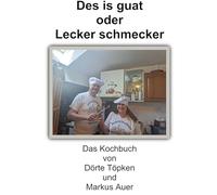 Des is guat oder Lecker schmecker: Das Kochbuch von Dörte Töpken und Markus Auer