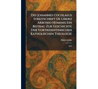 Des Johannes Cochlaeus Streitschrift De Libero Arbitrio Hominis Ein Beitrag Zur Geschichte Der Vortridentinischen Katholischen Theologie: 1525