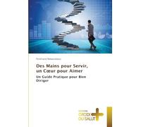 Des Mains pour Servir, un C¿ur pour Aimer: Un Guide Pratique pour Bien Diriger