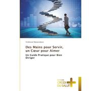 Des Mains pour Servir, un Cœur pour Aimer: Un Guide Pratique pour Bien Diriger