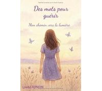 Des mots pour guérir: Mon chemin vers la lumière