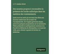 Des moyens propres à reconnaître la présence de l'acide sulfurique dans les matières des vomissements: Quels sont les nerfs qui envoient des filets ... pour obtenir le grade de docteur en médecine.