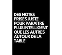 Des notes prises juste pour paraître plus intelligent que les autres autour de la table: Cahier de notes ligné amusant, pour les collègues de bureau, ... le mari, la petite amie, le petit ami