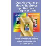 Des Nouvelles et des Métaphores qui Guérissent L'esprit et L'âme: Une compilation de trois livres très réputés de nouvelles thérapeutiques et de ... l'hypnose, l'hypnothérapie et la PNL.