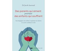Des parents qui aiment, pourtant des enfants qui souffrent: Accompagner son enfant à exprimer ses talents et à avoir confiance en lui