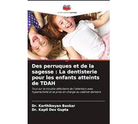 Des perruques et de la sagesse : La dentisterie pour les enfants atteints de TDAH: Tout sur le trouble déficitaire de l'attention avec hyperactivité et sa prise en charge au cabinet dentaire