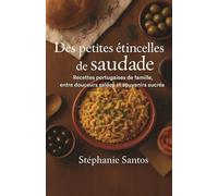 Des petites étincelles de saudade: Recettes portugaises de familles, entre douceurs salées et souvenirs sucrés