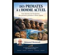 DES PRIMATES À L'HOMME ACTUEL: Une histoire de l'évolution, des premiers primates à Homo sapiens