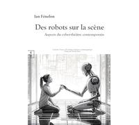 Des robots sur la scène : aspects du cyber-théâtre contemporain