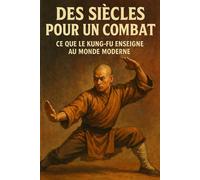 Des siècles pour un combat: Ce que le Kung-Fu enseigne au monde moderne