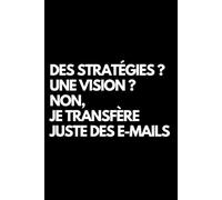 Des stratégies ? Une vision ? Non, je transfère juste des e-mails: Cahier de notes ligné amusant, pour les collègues de bureau, le patron, l'épouse, le mari, la petite amie, le petit ami