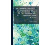 Des Symptomes De La Paralysie GÃ(c)nÃ(c)rale Et Des Rapports De Cette Maladie Avec La Folie
