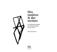 Des tanières & des terriers: Les refuges de la psyché chez Louise Bourgeois & Franz Kafka