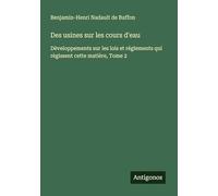 Des usines sur les cours d'eau: Dèveloppements sur les lois et réglements qui règissent cette matière, Tome 2