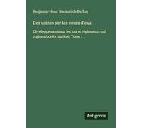 Des usines sur les cours d'eau: Dèveloppements sur les lois et réglements qui règissent cette matière, Tome 1