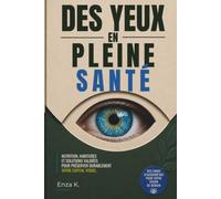 DES YEUX EN PLEINE SANTÉ: Nutrition, habitudes et solutions validées pour préserver durablement votre capital visuel.