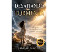 DESAFIANDO LA TORMENTA: Mi viaje de fe, transformación y esperanza en medio de la adversidad