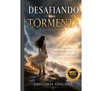 DESAFIANDO LA TORMENTA: Mi viaje de fe, transformación y esperanza en medio de la adversidad
