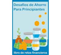 Desafíos de Ahorro para Principiantes: Diviértete y aprende a ahorrar con este libro de retos financieros, hojas de Seguimiento.