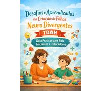 Desafios e Aprendizados na Criação de Filhos Neurodivergentes: Guia Completo para Pais Iniciantes e Educadores - TDAH