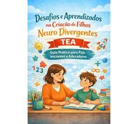 Desafios e Aprendizados na Criação de Filhos Neurodivergentes: Guia Completo para Pais Iniciantes e Educadores