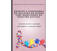 DESAFIOS E PARADIGMAS DA INCLUSÃO DA PESSOA COM TRANSTORNO DO ESPECTRO AUTISTA: Inclusão Escolar, Avaliação Psicológica e Aspectos Legais: 1