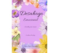 Desahogo Emocional: Escribe para sanar. Cuaderno de trabajo