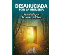 DESAHUCIADA POR LA BRUJERÍA: Rescatada por la mano de Dios.