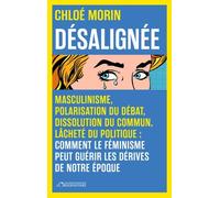 Désalignée: Masculinisme, polarisation du débat, dissolution du commun, lâcheté du politique : comment le féminisme peut guérir les dérives de notre époque