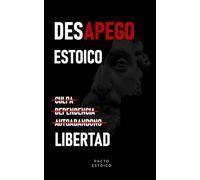 DESAPEGO ESTOICO: Deja atrás culpa, dependencia y autoabandono para recuperar tu poder interno. Sin anestesiarte emocionalmente.