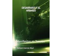 DESARRAIGO Y EL ARRAIGO: Manifiestos en Tensión