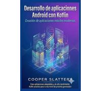Desarrollo de aplicaciones Android con Kotlin: Creación de aplicaciones móviles modernas