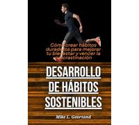Desarrollo de hábitos sostenibles: Cómo crear hábitos duraderos para mejorar tu bienestar y vencer la procrastinación