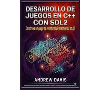 Desarrollo de juegos en C++ con SDL2: Construye un juego de aventuras de mazmorras en 2D