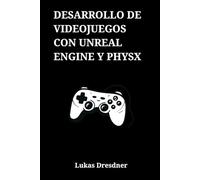 Desarrollo de Videojuegos con Unreal Engine y PhysX: Programación en C++, Blueprints y Simulación Realista para la Creación de un Proyecto Completo desde Cero