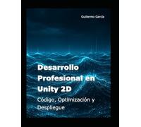 Desarrollo Profesional en Unity 2D: Código, Optimización y Despliegue