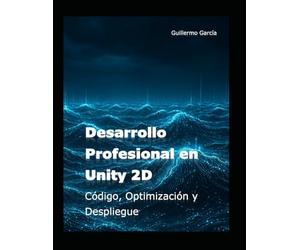 Desarrollo Profesional en Unity 2D: Código, Optimización y Despliegue