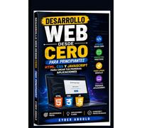 Desarrollo Web desde Cero para Principiantes: HTML, CSS y JavaScript para Crear tus Primeras Aplicaciones
