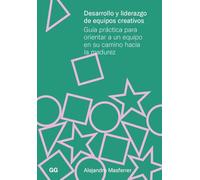 Desarrollo y liderazgo de equipos creativos: Guia práctica para orientar a un equipo en su camino hacia la madurez