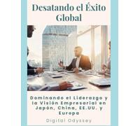 Desatando el Éxito Global: Dominando el Liderazgo y la Visión Empresarial en Japón, China, EE.UU. y Europa