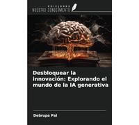 Desbloquear la innovación: Explorando el mundo de la IA generativa