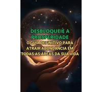 Desbloqueie a Prosperidade: O Guia Definitivo para Atrair Abundância em Todas as Áreas da Sua Vida