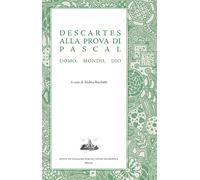 Descartes alla prova di Pascal. Uomo, mondo, Dio