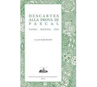Descartes alla prova di Pascal. Uomo, mondo, Dio