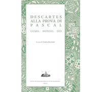 Descartes alla prova di Pascal. Uomo, mondo, Dio - Bocchetti A. (cur.)
