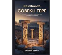 Descifrando Göbekli Tepe: Desvelando los misterios del primer templo del mundo y los orígenes de la civilización