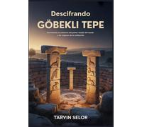 Descifrando Göbekli Tepe: Desvelando los misterios del primer templo del mundo y los orígenes de la civilización