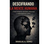 DESCIFRANDO LA MENTE HUMANA: Como interpretar emociones, intenciones y comportamientos ocultos