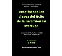 Descifrando las claves del éxito en la inversión en startups: Una guía completa para empezar a invertir en startups.