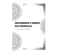 Descobrindo o mundo das Mandalas: Cores e Formas para o Bem-Estar